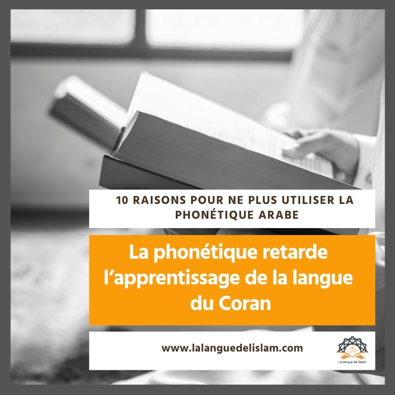 la phonétique retarde l’apprentissage de la langue du Coran, 10 Raisons pour ne plus utiliser la phonétique arabe